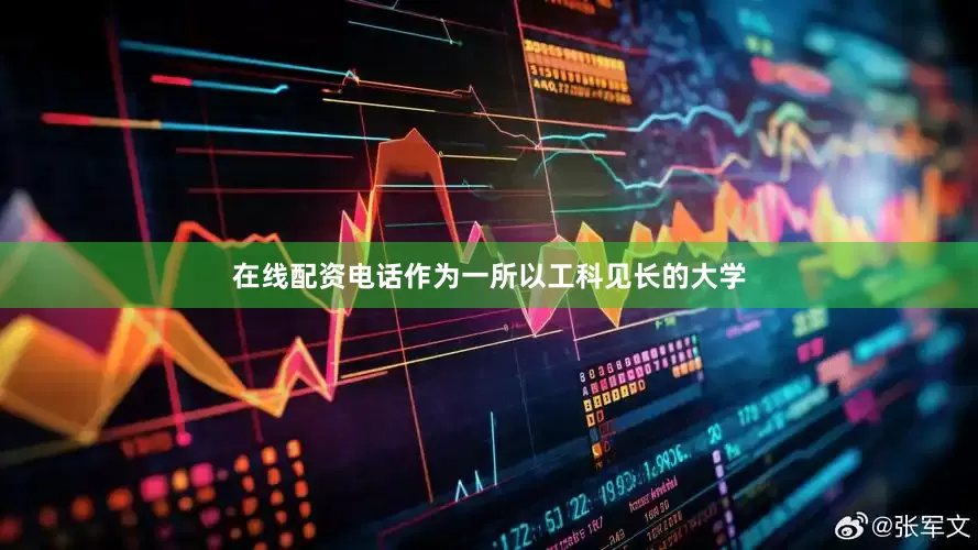 在线配资电话作为一所以工科见长的大学
