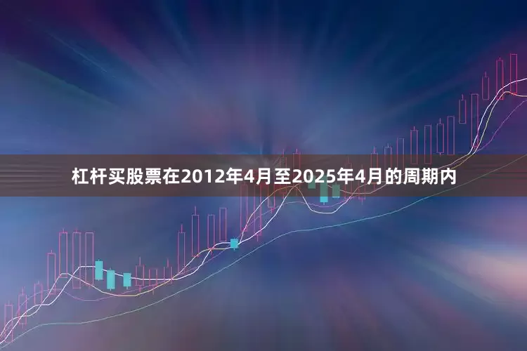 杠杆买股票在2012年4月至2025年4月的周期内