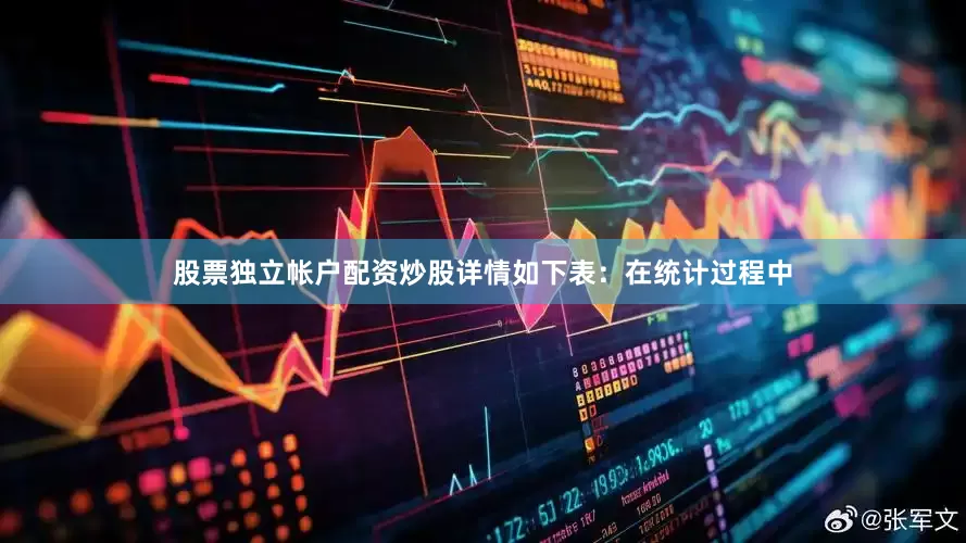 股票独立帐户配资炒股详情如下表：在统计过程中