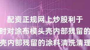 配资正规网上炒股利于替换涂料时对涂布模头壳内部残留的涂料清洗清理